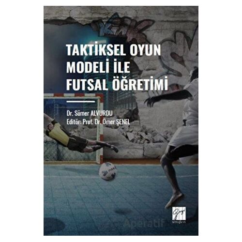 Taktiksel Oyun Modeli Futsal Öğretimi - Sümer Alvurdu - Gazi Kitabevi