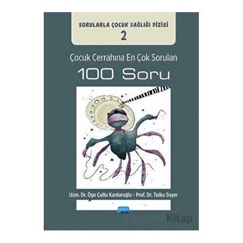 Çocuk Cerrahına En Çok Sorulan 100 Soru - Tutku Soyer - Nobel Akademik Yayıncılık