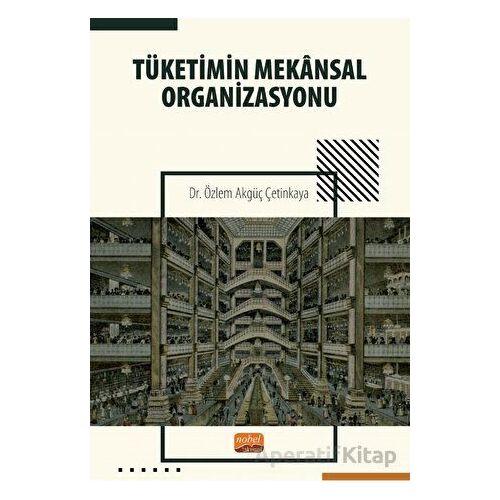 Tüketimin Mekansal Organizasyonu - Özlem Akgüç Çetinkaya - Nobel Bilimsel Eserler