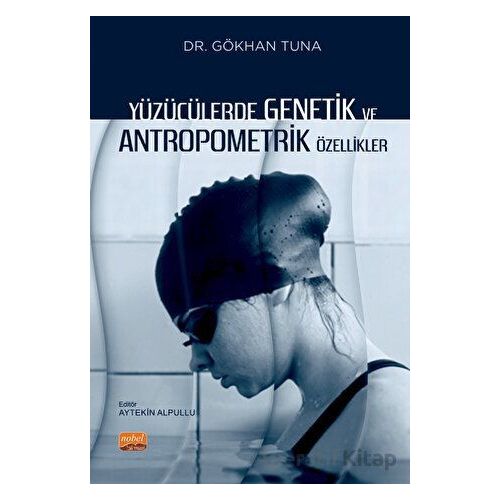 Yüzücülerde Genetik ve Antropometrik Özellikler - Gökhan Tuna - Nobel Bilimsel Eserler