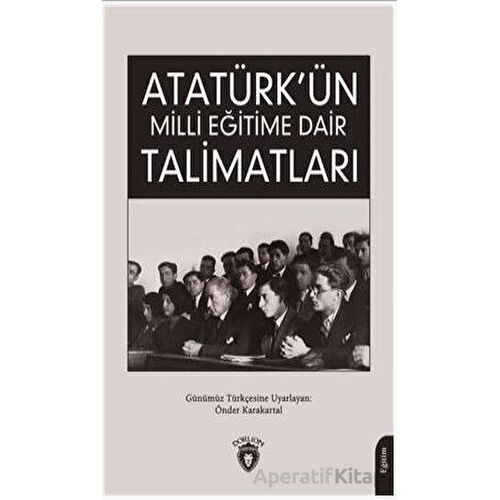 Atatürk Ün Milli Eğitime Dair Talimatları - Önder Karakartal - Dorlion Yayınları