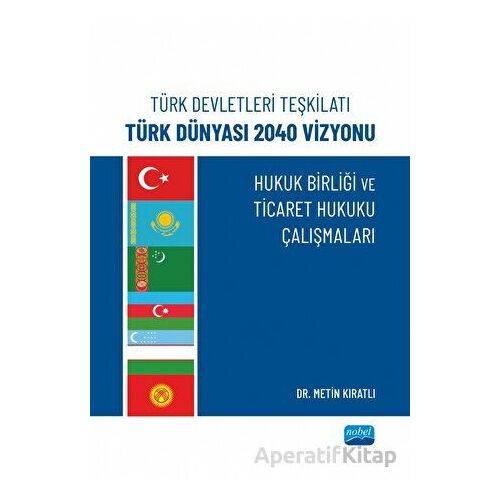 Türk Devletleri Teşkilatı Türk Dünyası 2040 Vizyonu - Metin Kıratlı - Nobel Akademik Yayıncılık