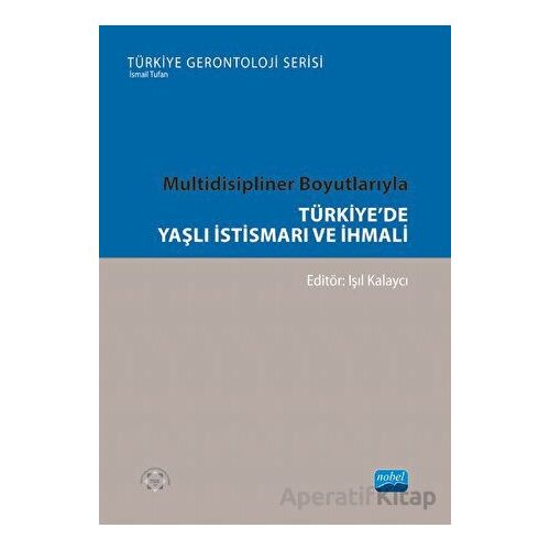 Multidisipliner Boyutlarıyla Türkiye’de Yaşlı İstismarı ve İhmali