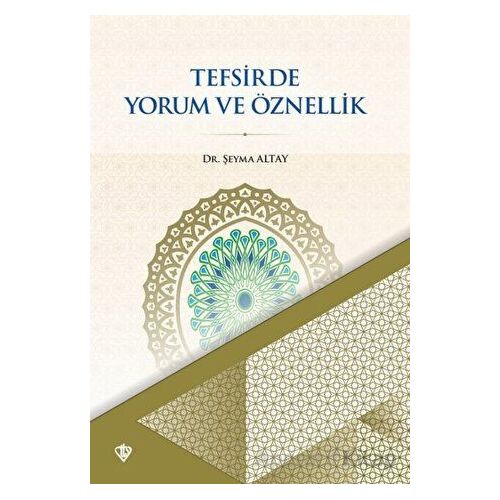 Tefsirde Yorum ve Öznellik - Şeyma Altay - Türkiye Diyanet Vakfı Yayınları