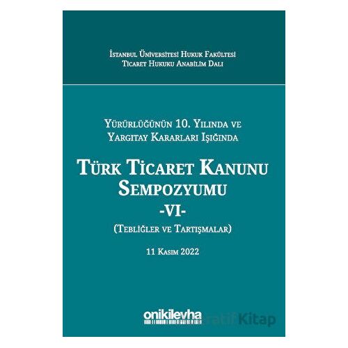 Yürürlüğünün 10. Yılında ve Yargıtay Kararları Işığında Türk Ticaret Kanunu Sempozyumu - VI - (Tebli