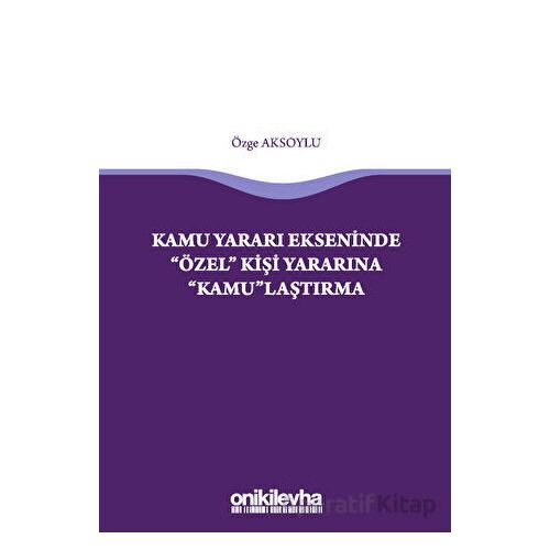 Kamu Yararı Ekseninde Özel Kişi Yararına Kamulaştırma - Özge Aksoylu - On İki Levha Yayınları