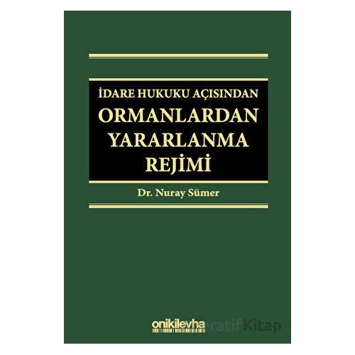 İdare Hukuku Açısından Ormanlardan Yararlanma Rejimi - Nuray Sümer - On İki Levha Yayınları