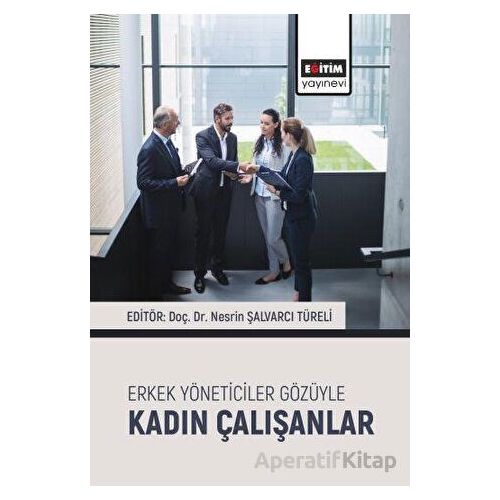 Erkek Yöneticiler Gözüyle Kadın Çalışanlar - Kolektif - Eğitim Yayınevi - Bilimsel Eserler
