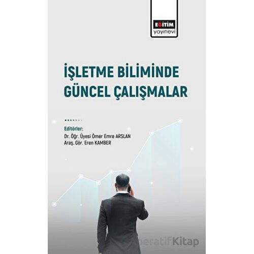 İşletme Biliminde Güncel Çalışmalar - Ufuk Aydoğmuş - Eğitim Yayınevi - Bilimsel Eserler