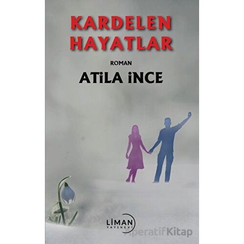 Kardelen Hayatlar - Atila İnce - Liman Yayınevi