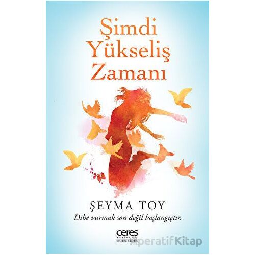 Şimdi Yükseliş Zamanı - Dibe Vurmak Son Değil Başlangıçtır - Şeyma Toy - Ceres Yayınları