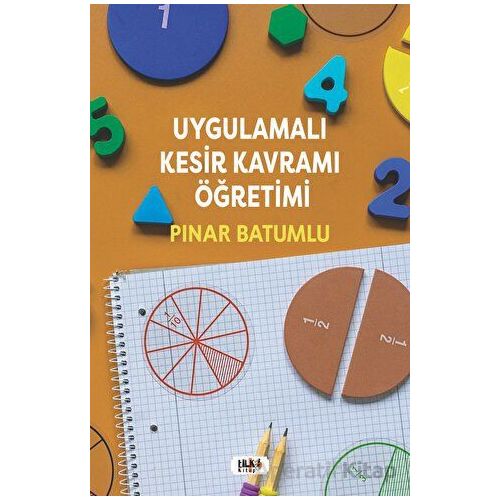 Uygulamalı Kesir Kavramı Öğretimi - Pınar Batumlu - Tilki Kitap
