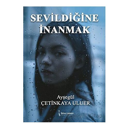 Sevildiğine İnanmak - Ayşegül Çetinkaya Uluer - İkinci Adam Yayınları