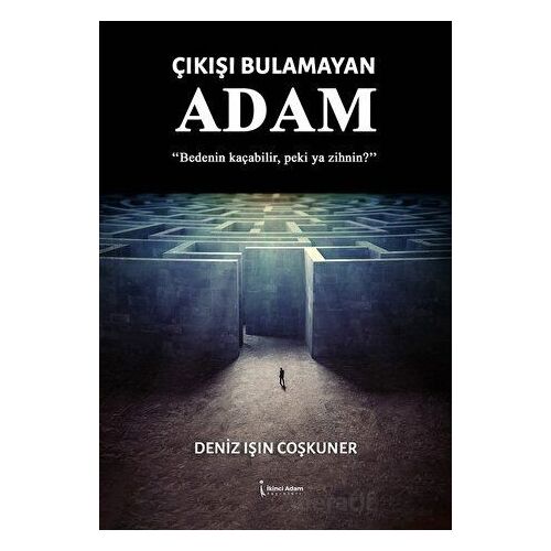 Çıkışı Bulamayan Adam - Deniz Işın Coşkuner - İkinci Adam Yayınları