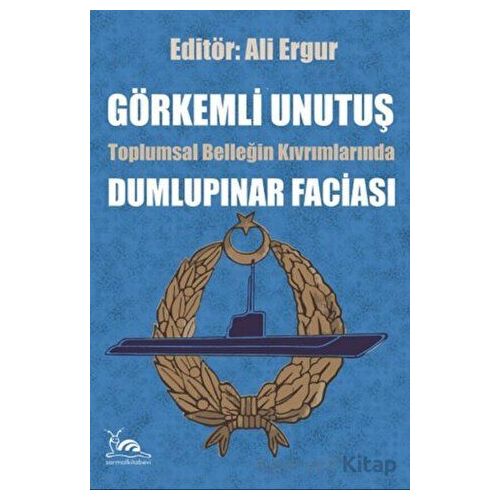 Görkemli Unutuş - Toplumsal Belleğin Kıvrımlarında Dumlupınar Faciası - Ali Ergur - Sarmal Kitabevi