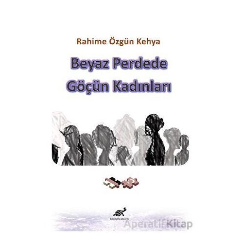 Beyaz Perdede Göçün Kadınları - Rahime Özgün Kehya - Paradigma Akademi Yayınları