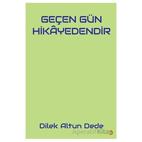 Geçen Gün Hikayedendir - Dilek Altun Dede - Cinius Yayınları