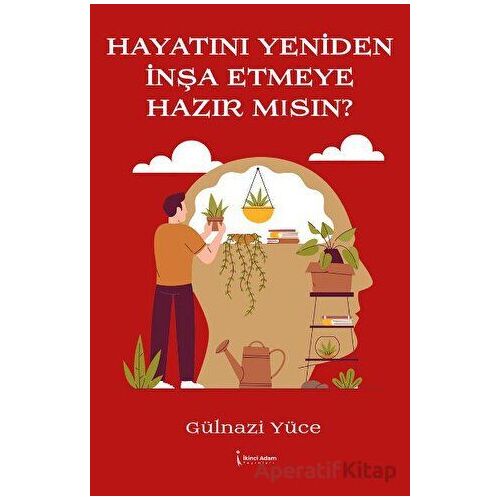 Hayatını Yeniden İnşa Etmeye Hazır Mısın? - Gülnazi Yüce - İkinci Adam Yayınları