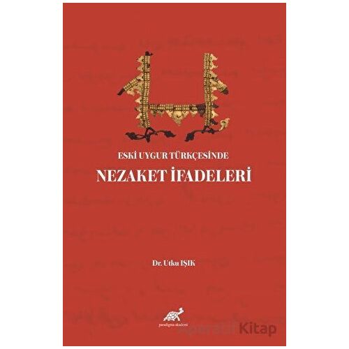 Eski Uygur Türkçesinde Nezaket İfadeleri - Utku Işık - Paradigma Akademi Yayınları