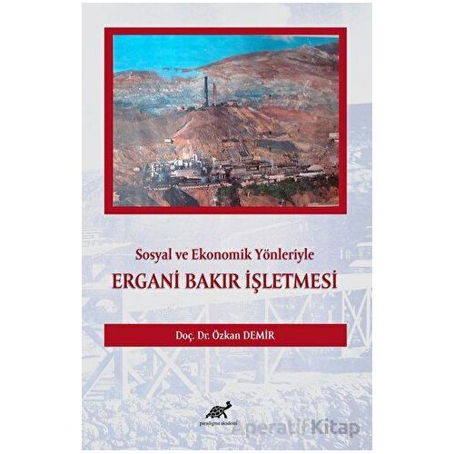 Sosyal ve Ekonomik Yönleriyle Ergani Bakır İşletmesi - Özkan Demir - Paradigma Akademi Yayınları