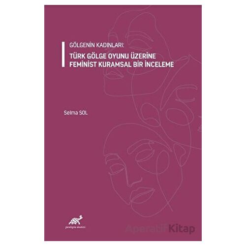 Gölgenin Kadınları: Türk Gölge Oyunu Üzerine Feminist Kuramsal Bir İnceleme