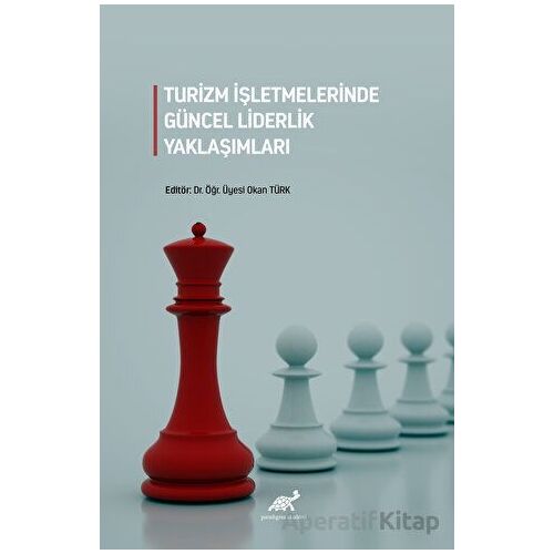 Turizm İşletmelerinde Güncel Liderlik Yaklaşımları - Okan Türk - Paradigma Akademi Yayınları