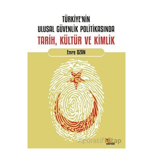 Türkiye’nin Ulusal Güvenlik Politikasında Tarih, Kültür ve Kimlik - Emre Ozan - Kriter Yayınları