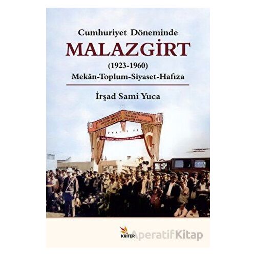 Cumhuriyet Döneminde Malazgirt (1923-1960) - İrşad Sami Yuca - Kriter Yayınları