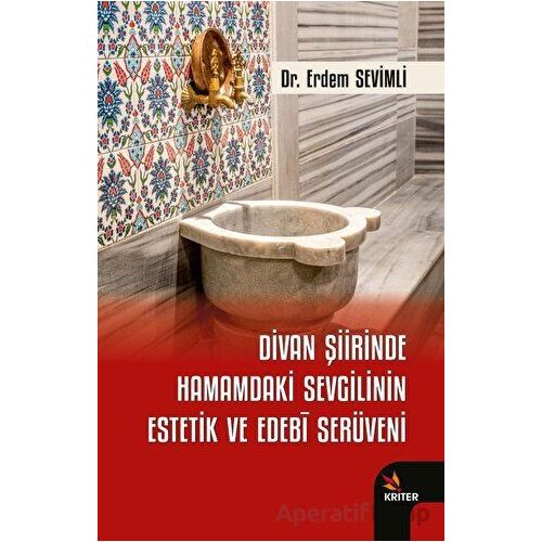 Divan Şiirinde Hamamdaki Sevgilinin Estetik ve Edebi Serüveni - Erdem Sevimli - Kriter Yayınları