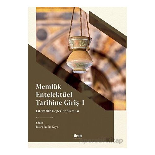 Memlük Entelektüel Tarihine Giriş I - Literatür Değerlendirmesi - Kolektif - İlem Yayınları
