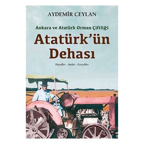Ankara ve Atatürk Orman Çiftliği: Atatürkün Dehası - Aydemir Ceylan - İleri Yayınları
