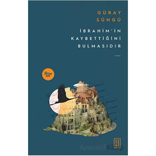İbrahimin Kaybettiğini Bulmasıdır - Güray Süngü - Ketebe Yayınları
