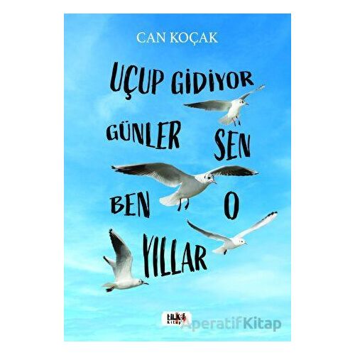 Uçup Gidiyor Seneler - Sen, Ben, O, Yıllar - Can Koçak - Tilki Kitap