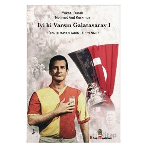 İyi ki Varsın Galatasaray - 1 - Yüksel Durak - Kitap Müptelası Yayınları