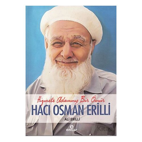 Hizmete Adanmış Bir Ömür Hacı Osman Erilli - Ali Erilli - Ensar Neşriyat
