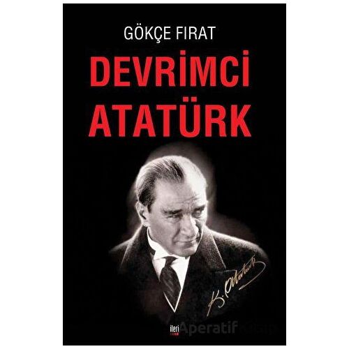 Devrimci Atatürk - Gökçe Fırat - İleri Yayınları