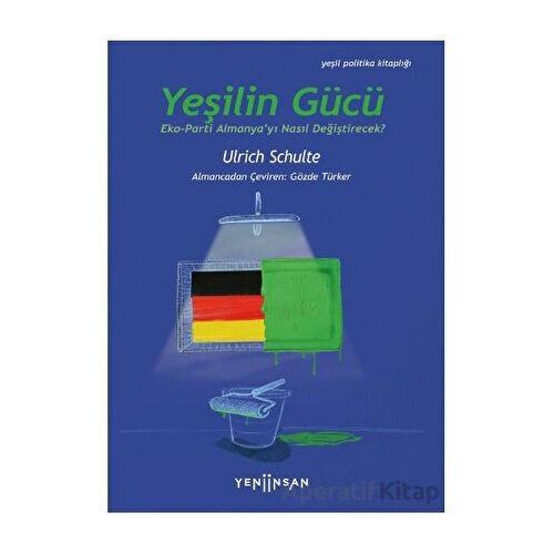 Yeşilin Gücü: Eko-Parti Almanya’yı Nasıl Değiştirecek? - Ulrich Schulte - Yeni İnsan Yayınevi