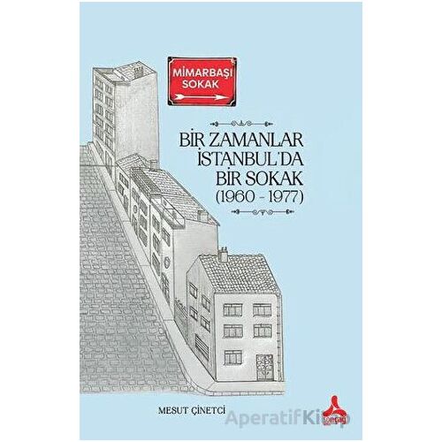 Bir Zamanlar İstanbul’da Bir Sokak (1960 - 1977) - Mesut Çinetci - Sonçağ Yayınları