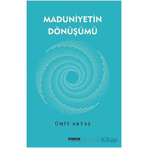 Maduniyetin Dönüşümü - Ümit Aktaş - Mana Yayınları