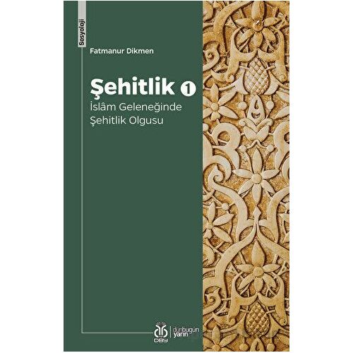 Şehitlik 1 - İslam Geleneğinde Şehitlik Olgusu - Fatmanur Dikmen - DBY Yayınları