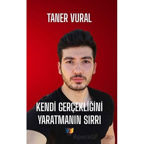 Kendi Gerçekliğini Yaratmanın Sırrı - Taner Vural - Ateş Yayınları