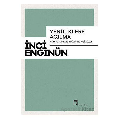 Yeniliklere Açılma - Hürriyet ve Eğitim Üzerine Makaleler - İnci Enginün - Dergah Yayınları