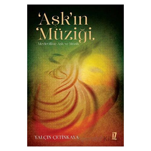 ‘Aşk’ın Müziği - Mevlevilikte Aşk ve Müzik - Yalçın Çetinkaya - İz Yayıncılık