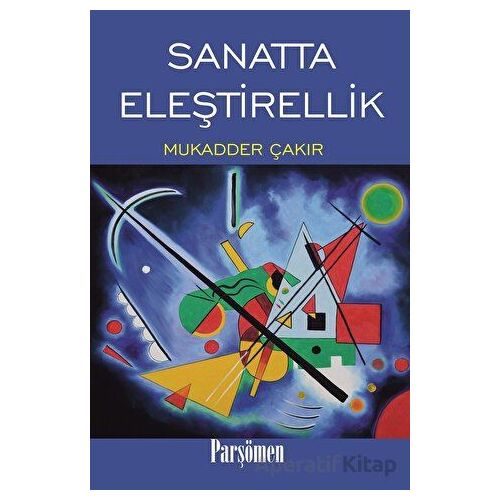 Sanatta Eleştirellik - Mukadder Çakır - Parşömen Yayınları