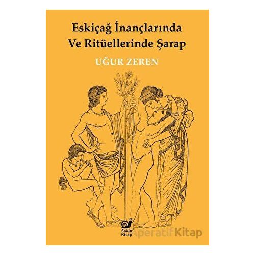 Eskiçağ İnançlarında ve Ritüellerinde Şarap - Uğur Zeren - Sakin Kitap