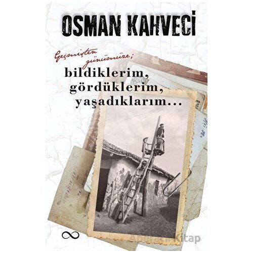 Geçmişten Günümüze; Bildiklerim, Gördüklerim, Yaşadıklarım - Osman Kahveci - Bengisu Yayınları