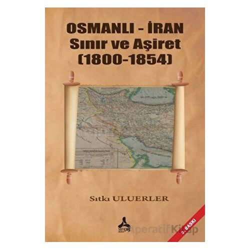 Osmanlı - İran Sınır ve Aşiret (1800 - 1854) - Sıtkı Uluerler - Sonçağ Yayınları