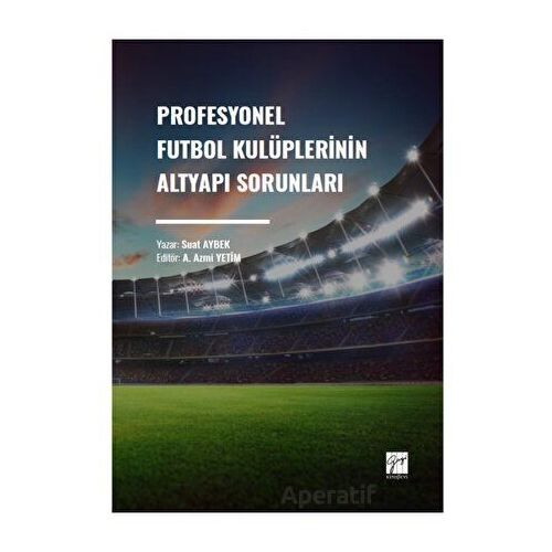Profesyonel Futbol Kulüplerinin Altyapı Sorunları - Suat Aybek - Gazi Kitabevi