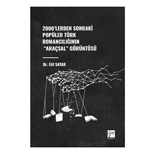 2000lerden Sonraki Popüler Türk Romancılığının Araçsal Görüntüsü - Elif Sayar - Gazi Kitabevi