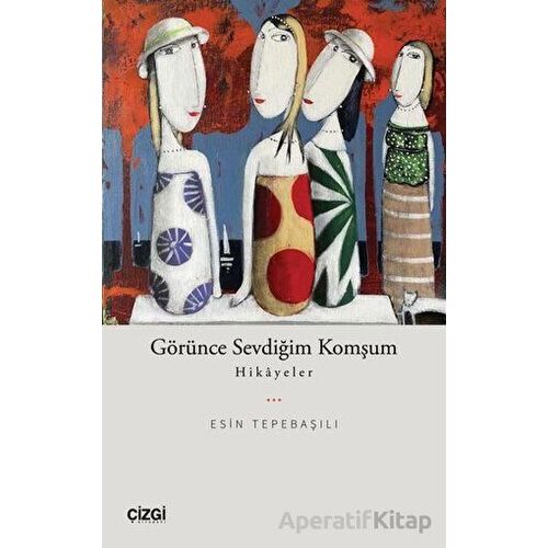 Görünce Sevdiğim Komşum-Hikayeler - Esin Tepebaşılı - Çizgi Kitabevi Yayınları